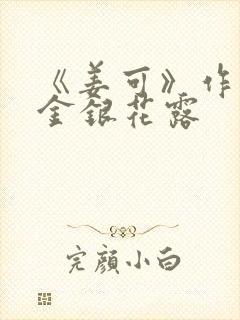 《姜可》作者:金银花露