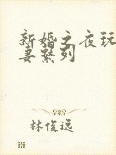 新婚之夜玩弄人妻系列