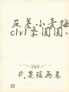 反差小青梅不经c1v1季圆圆小说