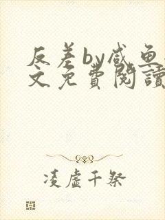 反差by咸鱼全文免费阅读笔趣阁封面