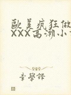 欧美疯狂做受XXXX高潮小说