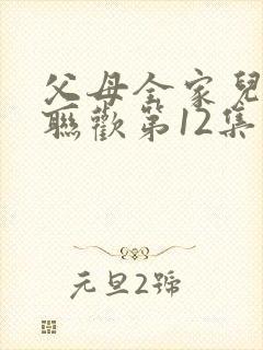 父母全家儿女大联欢第12集