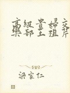 高级贵妇交换俱乐部王祖芹
