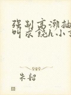 强制高潮抽搐哭叫求饶h小说封面
