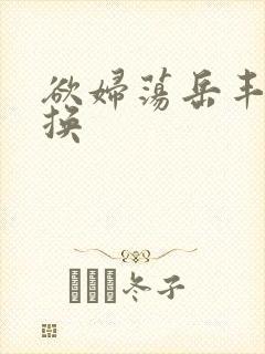 欲妇荡岳丰满交换