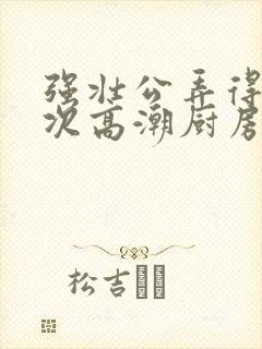 强壮公弄得我次次高潮厨房封面