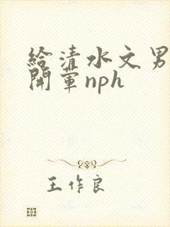 给清水文男主们开荤nph