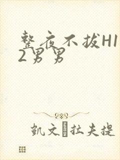 整夜不拔H1V2男男