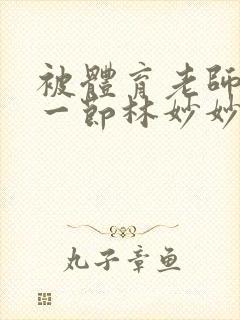 被体育老师c了一节林妙妙封面