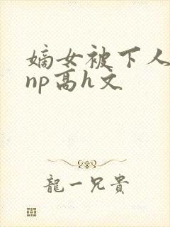 嫡女被下人凌虐np高h文