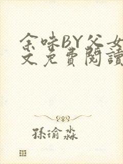 余味BY父女全文免费阅读