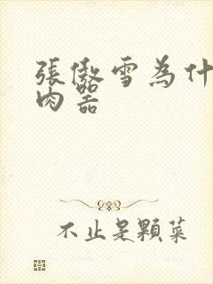 张傲雪为什么是肉器