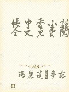 帐中香小说在线全文免费阅读无弹窗