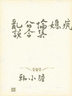 乱公伦媳疯狂小说合集封面