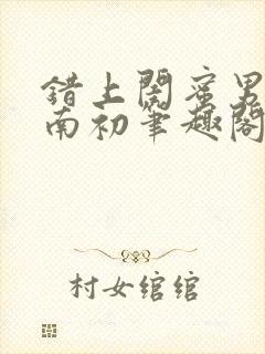 错上闺蜜男友沈南初笔趣阁