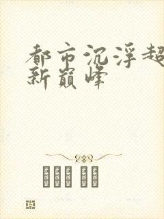都市沉浮超前更新巅峰
