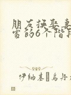朋友换娶妻后相处的6个阶段