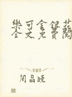 乐可金银花在线全文免费阅读冷门书