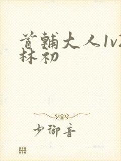 首辅大人1v2林初