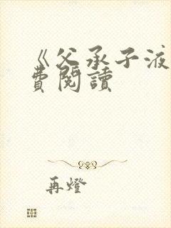 《父承子液》免费阅读