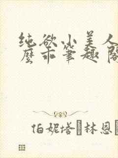纯欲小美人他那么乖笔趣 阁
