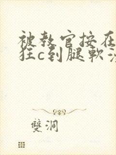 被教官按在寝室狂c到腿软漫画
