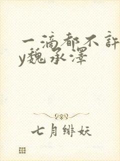 一滴都不许漏by魏承泽