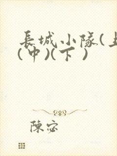 长城小队(上)(中)(下 )