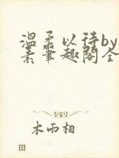 温柔以待by吃素笔趣阁全文免费阅读