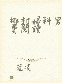 乡村妇科男医免费阅读