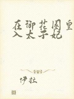 在御花园皇上进入太子妃
