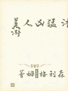 美人凶猛 沐水游