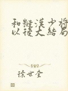 和糙汉少将闪婚以后大结局