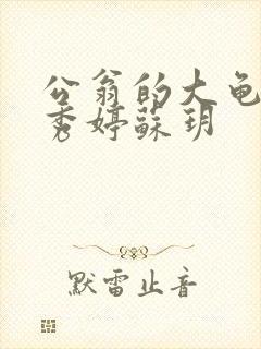 公翁的大龟挺进秀婷苏玥