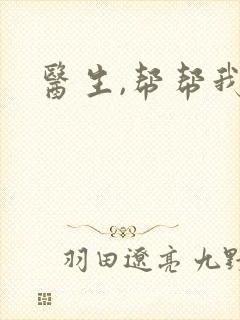 医生,帮帮我