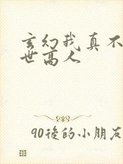 玄幻我真不是盖世高人