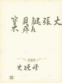 宝贝腿张大点就不疼h封面