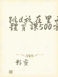 跳d放在里面上体育课500字封面