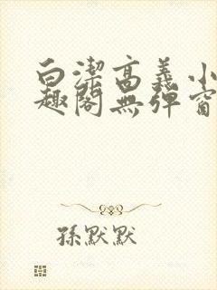 白洁高义小说笔趣阁无弹窗版特色封面