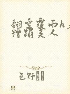 翻云覆雨h老头糟蹋美人