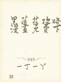 黑莲花攻略手册漫画免费下拉式