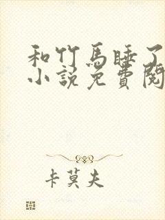 和竹马睡了以后小说免费阅读全文笔趣