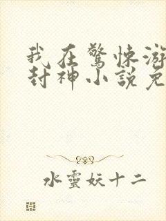 我在惊悚游戏里封神小说免费阅读