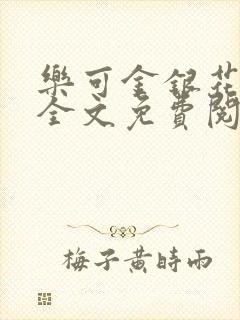 乐可金银花在线全文免费阅读无弹窗
