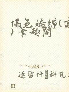 佛色娇缠(高干) 笔趣阁