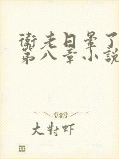 卫老日晕了淑蓉第八章小说