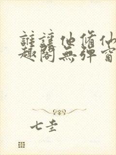 谁让他修仙的笔趣阁无弹窗