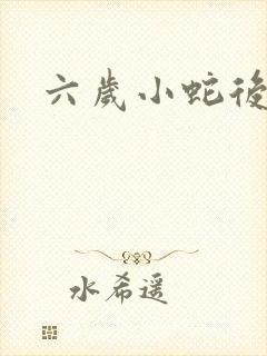 六岁小蛇后