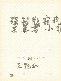 强制欢宠我的温柔暴君 小说