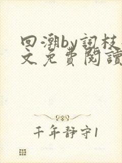 回潮by词枝全文免费阅读笔趣阁